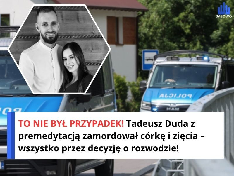 TO NIE BYŁ PRZYPADEK! Tadeusz Duda z premedytacją zamordował córkę i zięcia – wszystko przez decyzję o rozwodzie!
